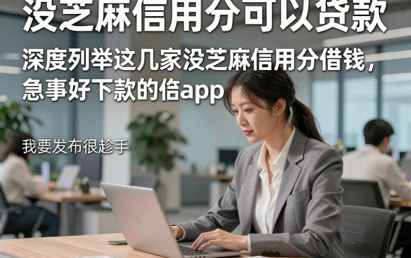 没芝麻信用分可以贷款，深度列举这几家没芝麻信用分借钱好下款的app急事用钱很趁手