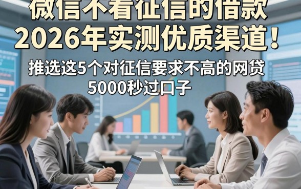 微信不看征信的借款2026年实测优质渠道！推选这5个对征信要求不高的网贷5000秒过口子