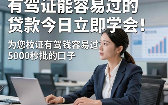 有驾证能容易过的贷款今日立即学会！为您枚举五个有驾证借钱容易过5000秒批的口子