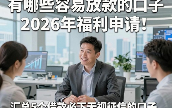 有哪些容易放款的口子2026年福利申请！顺便汇总5个借款必下无视征信的口子
