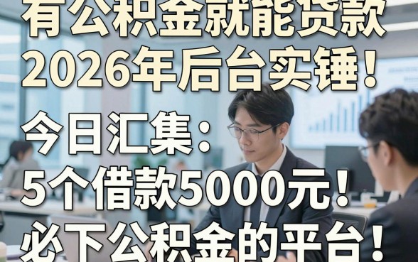 有公积金就能贷款2026年后台实锤！今日汇集5个借款5000元必下公积金的平台