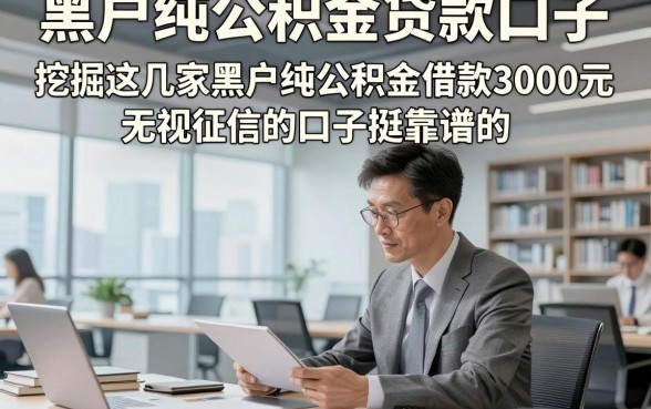 黑户纯公积金贷款口子，挖掘这几家黑户纯公积金借款3000元无视征信的口子挺靠谱的