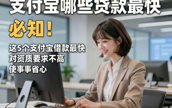 支付宝哪些贷款最快，必知​这5个支付宝借款最快对资质要求不高app使用省事省心