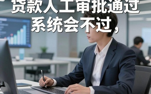 贷款人工审批通过系统会不过，顺便介绍这五个借款人工审批通过系统不过10000秒过的口子