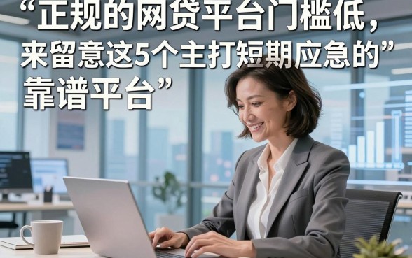 正规的网贷平台门槛低，来留意这5个主打短期应急的靠谱平台