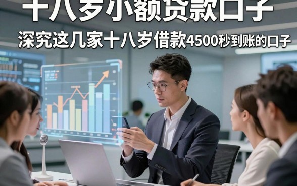 十八岁小额贷款口子，深究这几家十八岁借款4500秒到账的口子