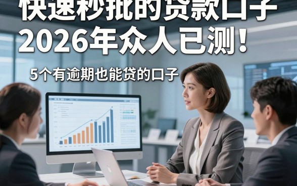 快速秒批的贷款口子2026年众人已测！本文评析5个有逾期也能贷的口子