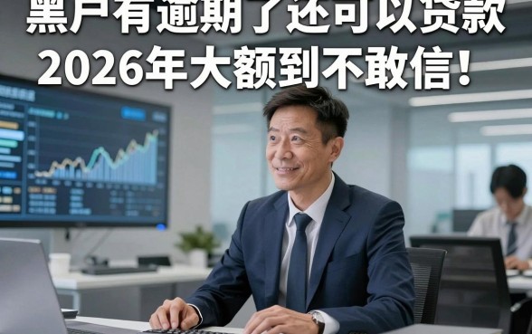 黑户有逾期了还可以贷款2026年大额到不敢信！归类​这五个逾期黑户借钱秒过软件