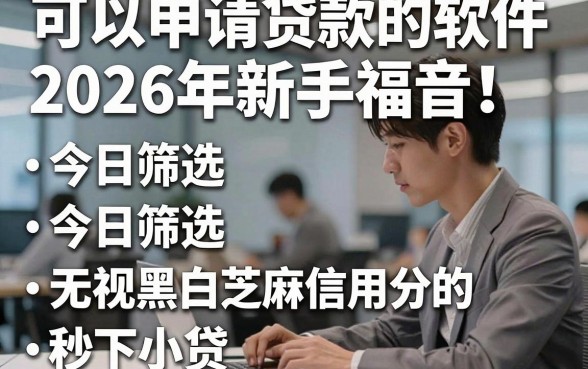 可以申请贷款的软件2026年新手福音！今日筛选五个无视黑白芝麻信用分的秒下小贷