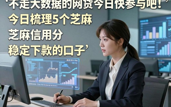 不走大数据的网贷今日快参与吧！今日梳理5个芝麻信用分稳定下款的口子