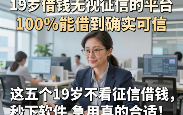 19岁借钱无视征信的平台100%能借到确实可信，这五个19岁不看征信借钱秒下软件急用真的合适