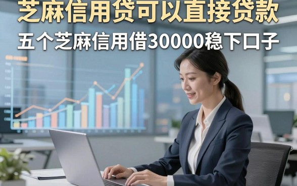 芝麻信用贷可以直接贷款，专业提及五个芝麻信用借30000稳下口子