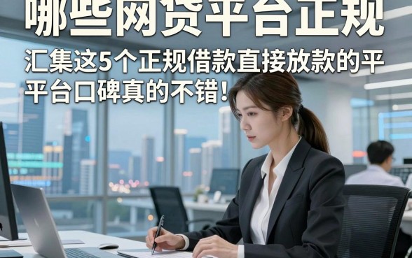 哪些网贷平台正规，顺便汇集这5个正规借款直接放款的平台口碑真的不错