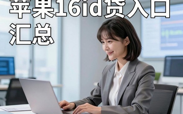 苹果16id贷入口，汇总​这几家苹果16id借款能放款的平台很是省心