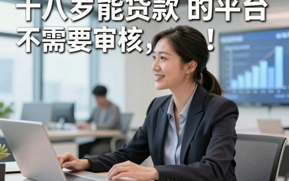 十八岁能贷款的平台不需要审核，汇总​这5个十八岁借钱对资质要求不高口子