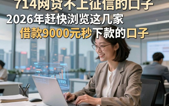 714网贷不上征信的口子，2026年赶快浏览这几家借款9000元秒下款的口子