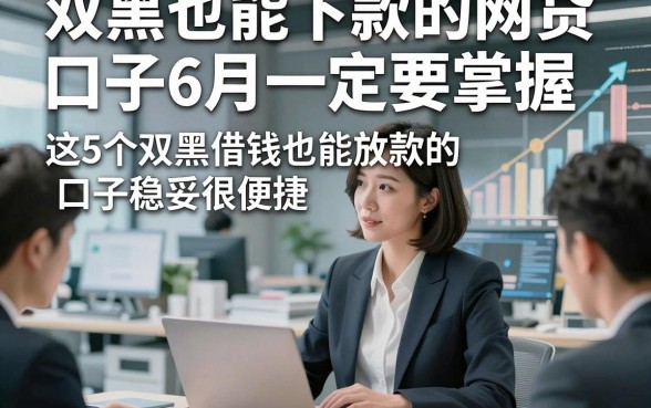 双黑也能下款的网贷口子6月一定要掌握，这5个双黑借钱也能放款的口子稳妥很便捷