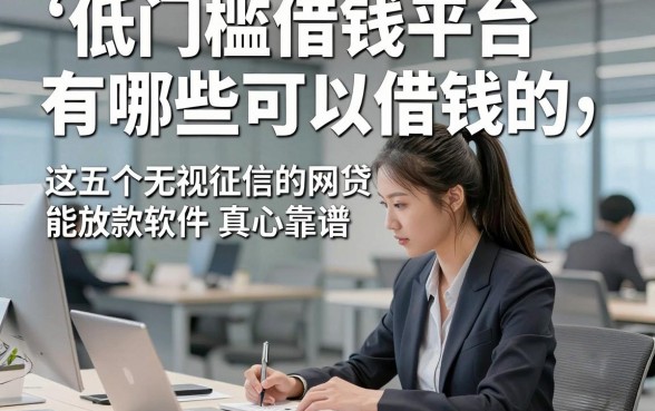低门槛借钱平台有哪些可以借钱的，这五个无视征信的网贷能放款软件真心靠谱