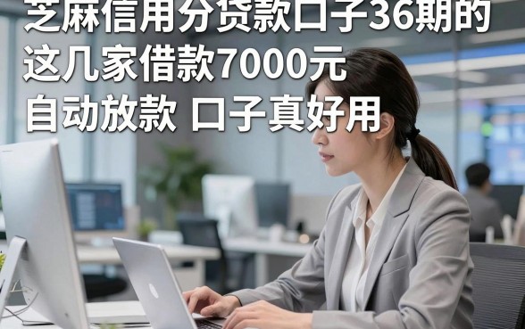 芝麻信用分贷款口子36期的，这几家借款7000元自动放款口子真好用