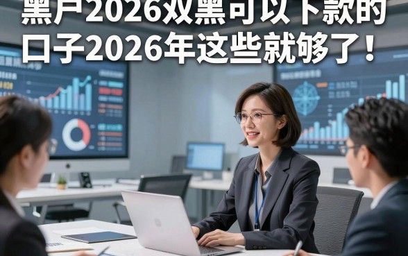 黑户2026双黑可以下款的口子2026年这些就够了！本文细说5个主打借款服务的优质短期平台