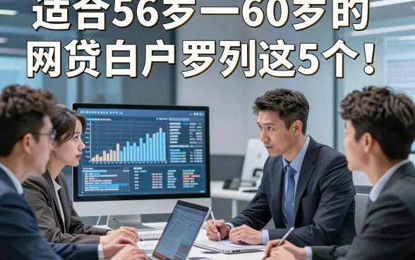 适合56岁一60岁的网贷白户罗列这5个！本文为您全面细说！