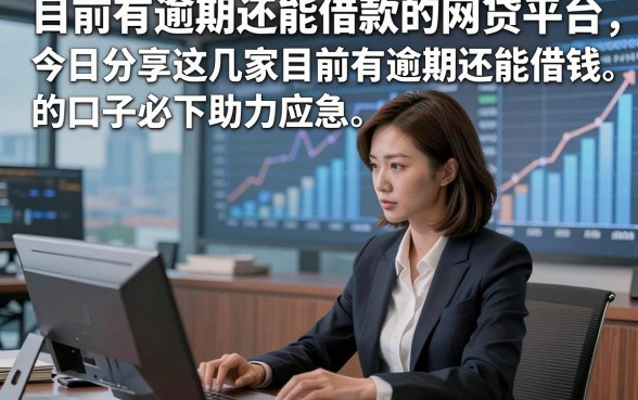 目前有逾期还能借款的网贷平台，今日分享这几家目前有逾期还能借钱的口子必下助力应急