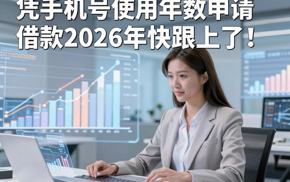 凭手机号使用年数申请借款2026年快跟上了！归纳​这五个凭手机号使用年数申请贷款3000口子