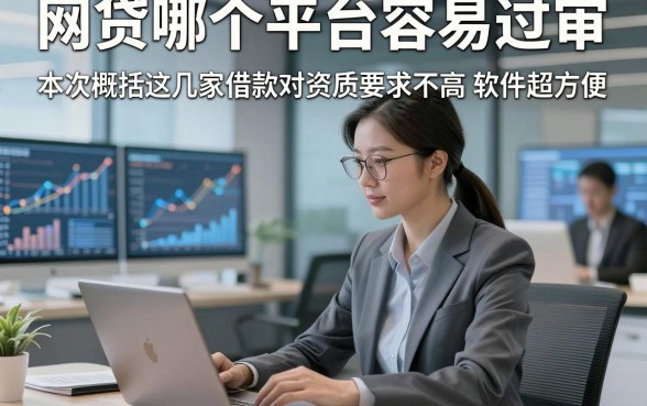 网贷哪个平台容易过审，本次概括这几家借款对资质要求不高软件超方便