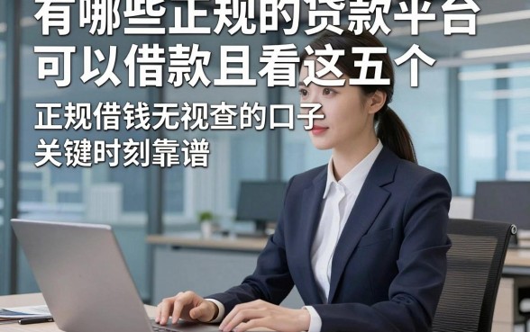 有哪些正规的贷款平台可以借款，且看这五个​正规借钱无视查的口子关键时刻靠谱