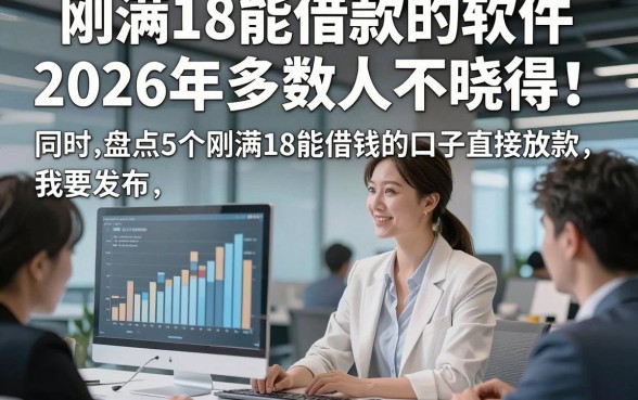 刚满18能借款的软件2026年多数人不晓得！同时盘点5个刚满18能借钱的口子直接放款