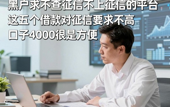 黑户求不查征信不上征信的平台，这五个借款对征信要求不高口子4000很是方便
