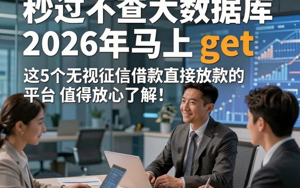秒过不查大数据库2026年马上 get，这5个无视征信借款直接放款的平台值得放心了解