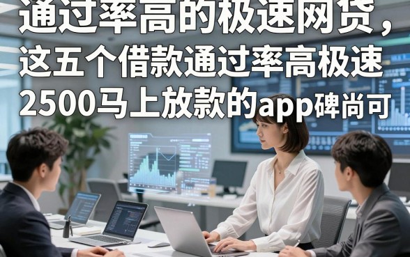 通过率高的极速网贷，这五个借款通过率高极速2500马上放款的app口碑尚可