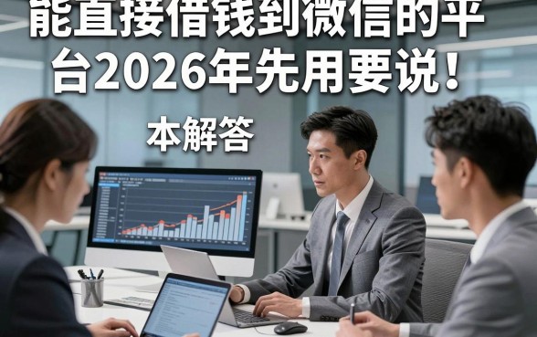 能直接借钱到微信的平台2026年先用再说！本篇解答5个借款微信放款对征信要求不高app