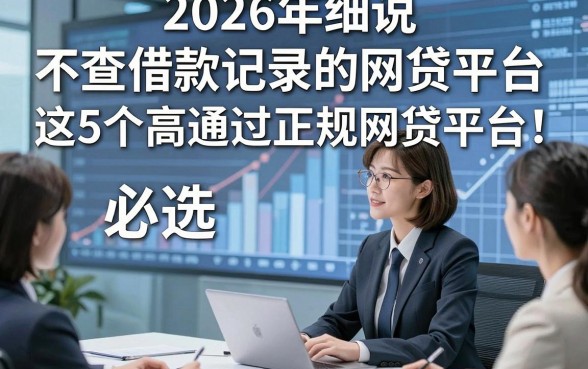 2026年细说​不查借款记录的网贷平台，必选​这5个高通过正规网贷平台