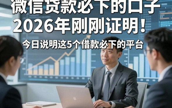 微信贷款必下的口子2026年刚刚证明！今日说明这5个借款必下的平台