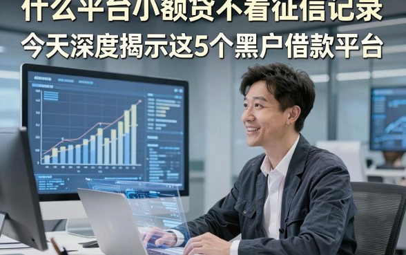 什么平台小额贷不看征信记录，今天深度揭示这5个黑户借款平台！