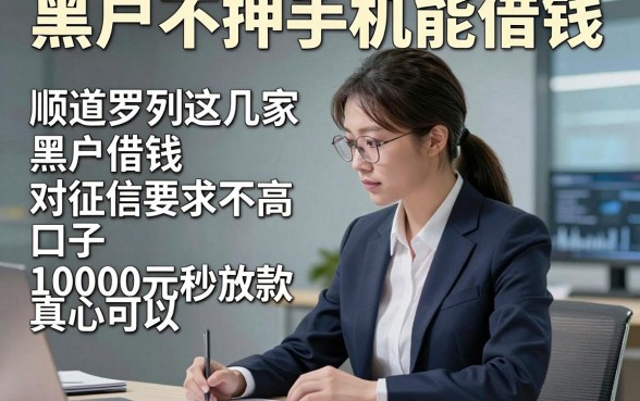 黑户不押手机能借钱，顺道罗列这几家黑户借钱对征信要求不高口子10000元秒放款真心可以冲