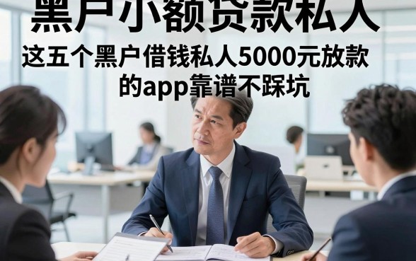 黑户小额贷款私人，这五个黑户借钱私人5000元放款的app靠谱不踩坑