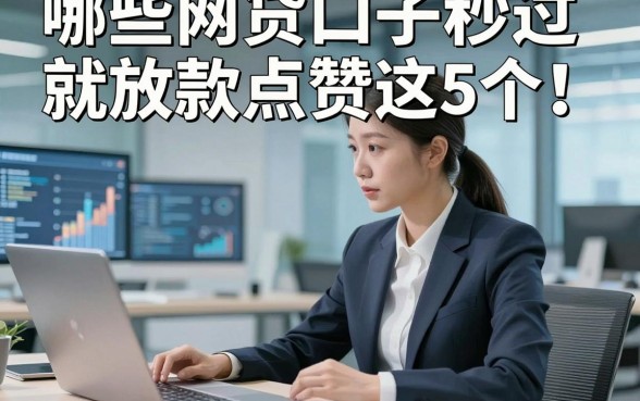 哪些网贷口子秒过就放款点赞这5个!本篇为您详细阐述!