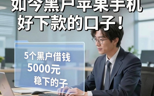如今黑户苹果手机好下款的口子！统计这5个黑户借钱5000元稳下的口子