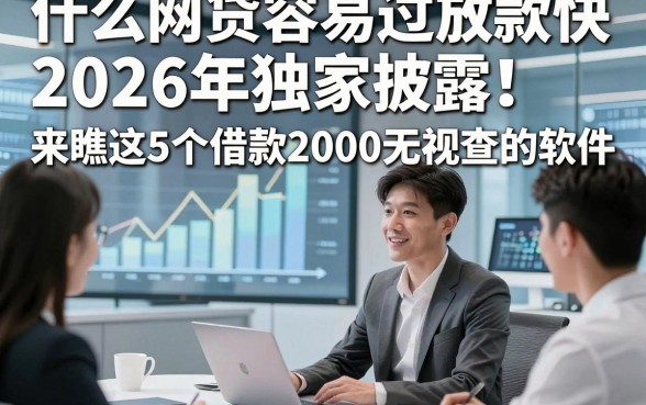 什么网贷容易过放款快2026年独家披露！来瞧这5个借款2000无视查的软件
