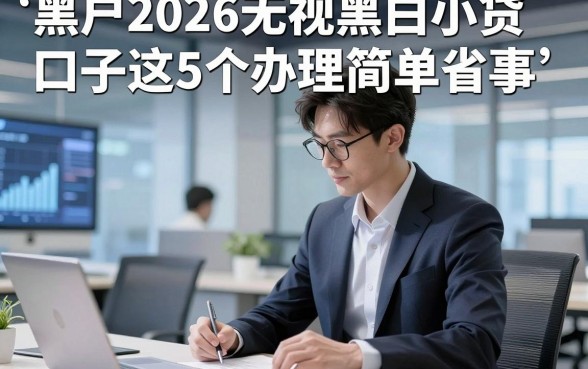 黑户2026无视黑白小贷口子这5个办理简单省事，本篇为您隆重品评！
