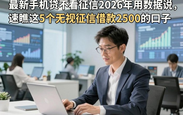 最新手机贷不看征信2026年用数据说，速瞧这5个无视征信借款2500的口子
