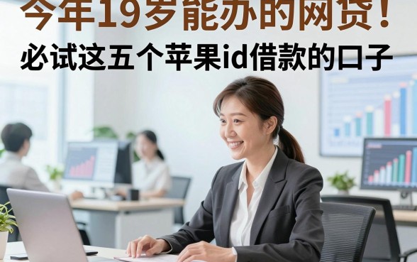 今年19岁能办的网贷！必试这五个苹果id借款的口子