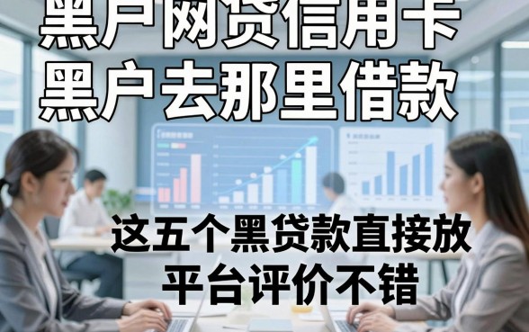 黑户网贷信用卡黑户去那里借款，这五个黑户贷款直接放款的平台评价不错