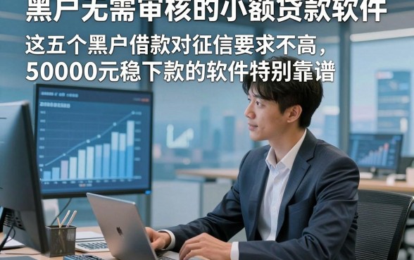 黑户无需审核的小额贷款软件，这五个黑户借款对征信要求不高50000元稳下款的软件特别靠谱