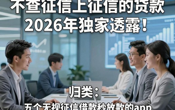 不查征信上征信的贷款2026年独家透露！归类五个无视征信借款秒放款的app