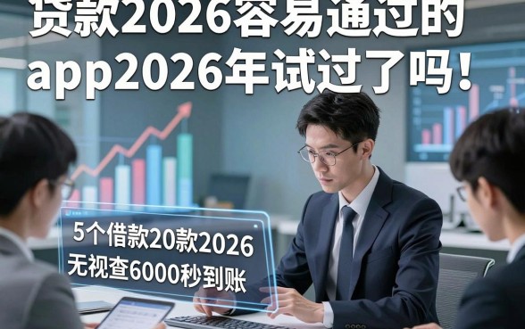 贷款2026容易通过的app2026年试过了吗！展示​5个借款2026无视查6000秒到账的app