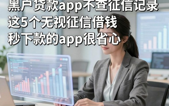 黑户贷款app不查征信记录，这5个无视征信借钱秒下款的app很省心